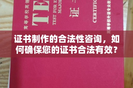 江川证书制作的合法性咨询，如何确保您的证书合法有效？