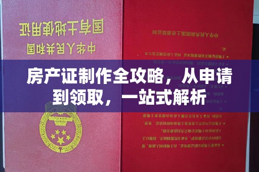 天全房产证制作全攻略，从申请到领取，一站式解析